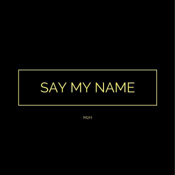 M2H Say My Name