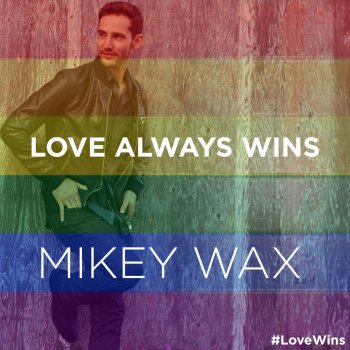 Mikey Wax Love Always Wins (#LoveWins)
