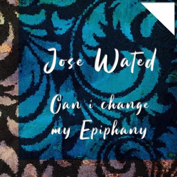 Jose Wated Can I Change My Epiphany