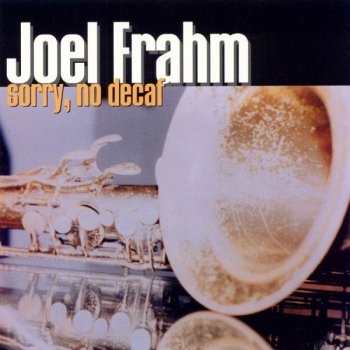 Joel Frahm Sorry, No Decaf