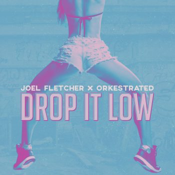Joel Fletcher feat. Orkestrated Drop It Low