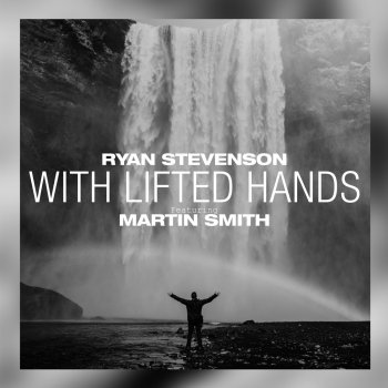 Ryan Stevenson feat. Martin Smith With Lifted Hands (Acoustic) [feat. Martin Smith]