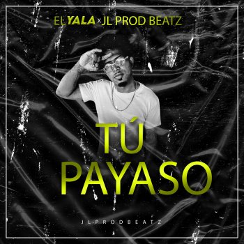 EL YALA feat. JLprodBeatz Tú Payaso - Remasterizado
