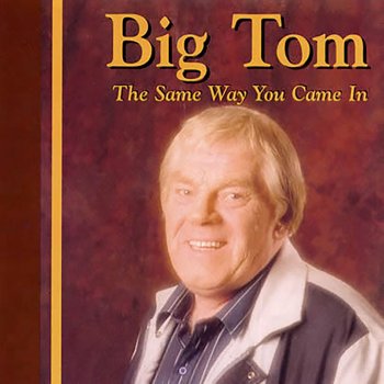 Big Tom The Same Way You Came In