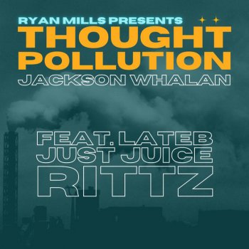 Jackson Whalan feat. Ryan Mills Presents, Just Juice, Lateb & Rittz Thought Pollution