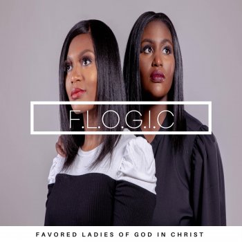 F. L. O. G. I. C Favored Ladies of God in Christ