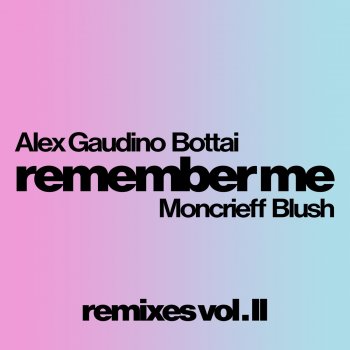 Alex Gaudino feat. Bottai, Moncrieff, Blush & Boss Doms Remember Me - Boss Doms Remix