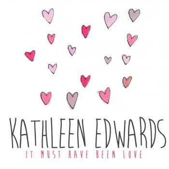Kathleen Edwards It Must Have Been Love