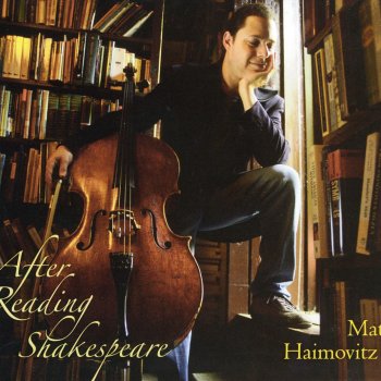 Matt Haimovitz After Reading Shakepeare: VI. Why Hearst Thou Music Sadly?