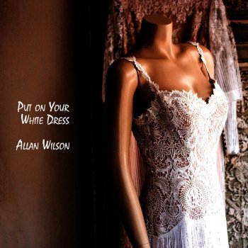 Allan Wilson Put on Your White Dress