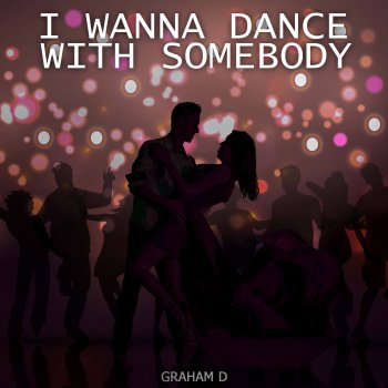 Graham D I Wanna Dance With Somebody