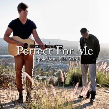 Eppic feat. Tyler Ward Perfect For Me
