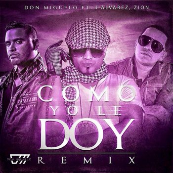 Don Miguelo feat. J Alvarez & Zion Como Yo le Doy (Remix)