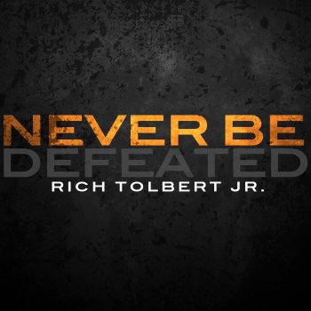 Rich Tolbert Jr. Never Be Defeated (Radio Edit)