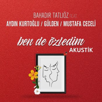 Bahadır Tatlıöz feat. Aydın Kurtoğlu, Gülden & Mustafa Ceceli Ben de Özledim - Akustik