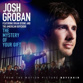 Josh Groban, The American Boychoir & Brian Byrne The Mystery of Your Gift (feat. Brian Byrne and the American Boychoir)