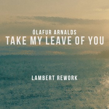 Ólafur Arnalds feat. Arnor Dan & Lambert Take My Leave Of You - Lambert Rework