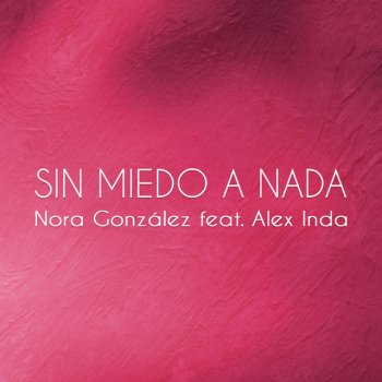Nora González feat. Alex Inda Sin Miedo A Nada