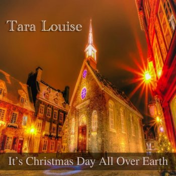 Tara Louise It's Christmas Day All Over Earth