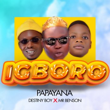 Papayana feat. Destiny Boy & Mr Benson Igboro