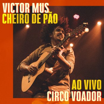 Victor Mus Cheiro de Pão (Ao Vivo no Circo Voador)