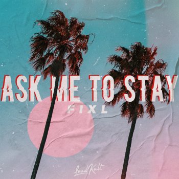FIXL Ask Me to Stay