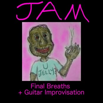 J.A.M. Final Breaths + Guitar Improvisation