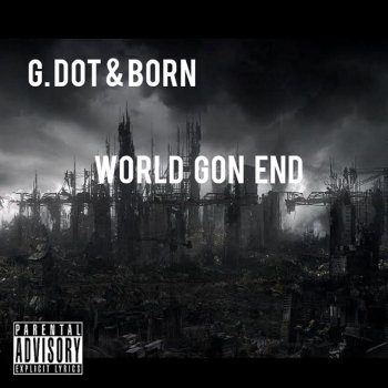 G. Dot & Born World Gon End