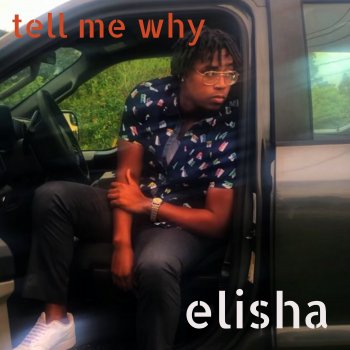 Elisha Tell Me Why