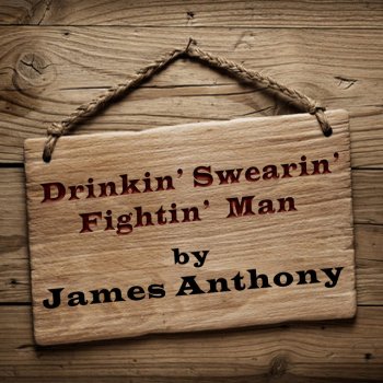 James Anthony Drinkin' swearin' fightin' man