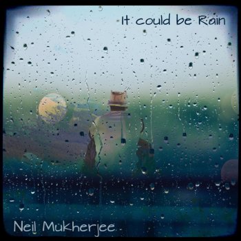 Neil Mukherjee It Could Be Rain