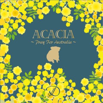 D Acacia ~Pray for Australia~