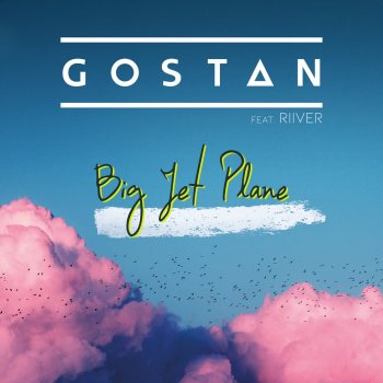 Gostan feat. RIIVER Big Jet Plane
