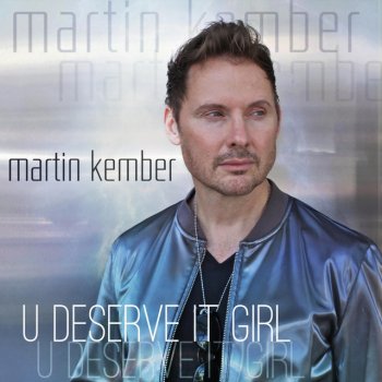 Martin Kember U Deserve It Girl