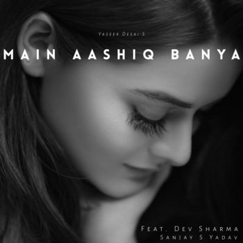 Yasser Desai feat. Dev Sharma & Sanjay S Yadav Main Aashiq Banya