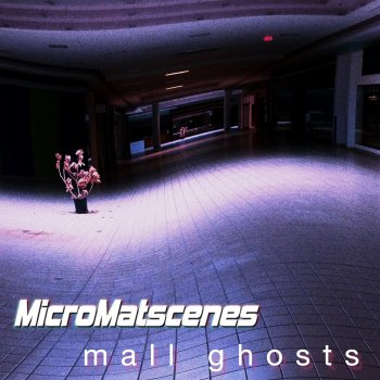 MicroMatscenes Mall Ghosts (Single Edit)