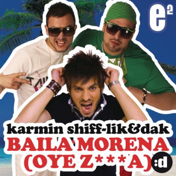 Lik feat. DaK & Karmin Shiff Baila Morena (Oye Z***a) - Marco Zardi & Steve Noah Remix