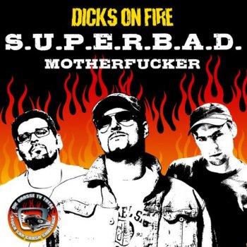 Dicks On Fire S.U.P.E.R.B.A.D. Motherfucker