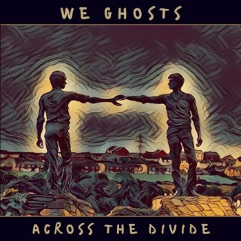 We Ghosts Across the Divide