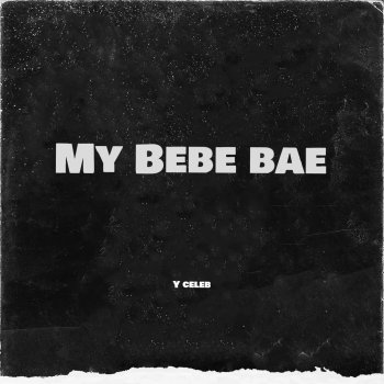 Y Celeb My Bebe Bae (feat. Yo Maps)