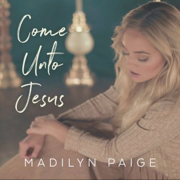 Madilyn Paige Come Unto Jesus