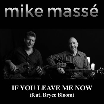 Mike Massé feat. Bryce Bloom If You Leave Me Now