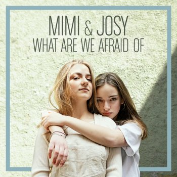 Mimi & Josy What Are We Afraid Of