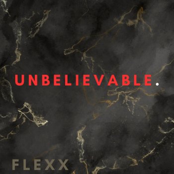 Flexx UNBELIEVABLE.