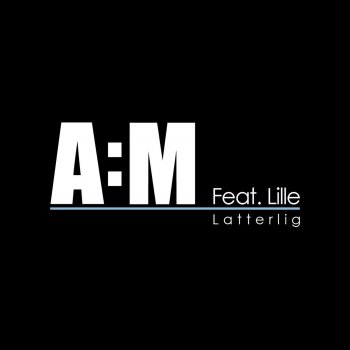 A:M feat. Lille Latterlig