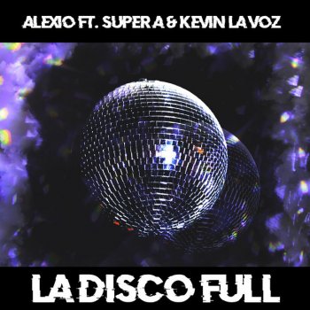 Alexio La Disco Full (feat. Super A & Kevin La Voz)