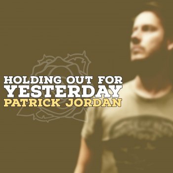 Patrick Jordan Holding Out for Yesterday