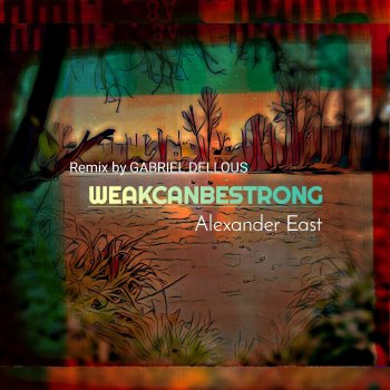 Alexander East feat. Gabriel Dellous WEAK CAN BE STRONG - Gabriel Dellous Remix