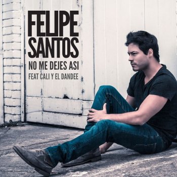 Felipe Santos No me dejes así - feat. Cali y El Dandee