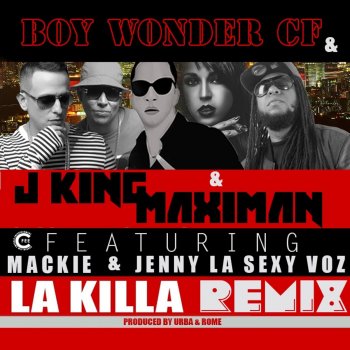 Boy Wonder Cf, J. King & Maximan feat. Mackie & Jenny La Sexy Voz La Killa (Remix) [feat. Mackie & Jenny La Sexy Voz]